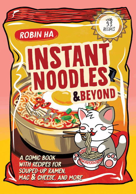 Instant Noodles and Beyond (A Comic Book with Recipes for Souped-Up Ramen, Mac & Cheese, and More) by Robin Ha, 9780063437142