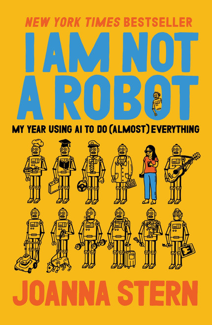 I Am Not a Robot (My Year Using AI to Do (Almost) Everything) by Joanna Stern, 9780063446618