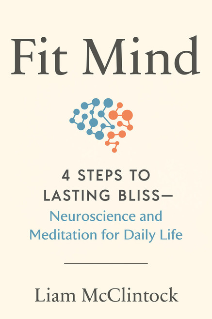 Fit Mind (4 Steps to Lasting Bliss--Neuroscience and Meditation for Daily Life) by Liam McClintock, 9780593538753