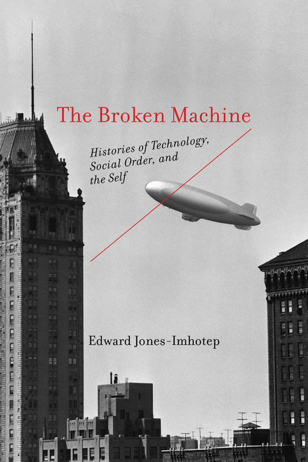 The Broken Machine (Histories of Technology, Social Order, and the Self) by Edward Jones-Imhotep, 9780262553346