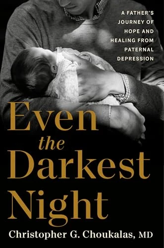 Even the Darkest Night (A Father's Journey of Hope and Healing from Paternal Depression) by Christopher G. Choukalas, MD, 9780593980224