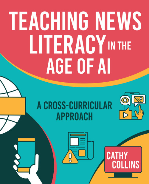 Teaching News Literacy in the Age of AI (A Cross-Curricular Approach) by Cathy Collins, 9798888370414