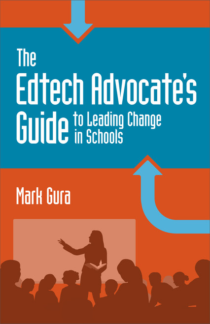 The EdTech Advocate's Guide to Leading Change in Schools by Mark Gura, 9781564843944