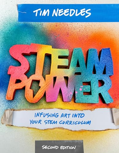 STEAM Power, Second Edition (Infusing Art Into Your STEM Curriculum) by Tim Needles, 9798888370537