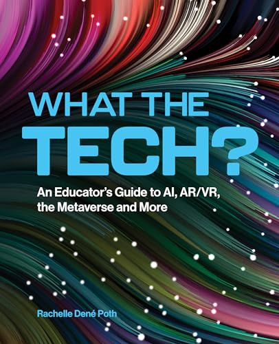 What the Tech? (An Educator's Guide to AI, AR/VR, the Metaverse and More) by Rachelle Dene Poth, 9798888370209