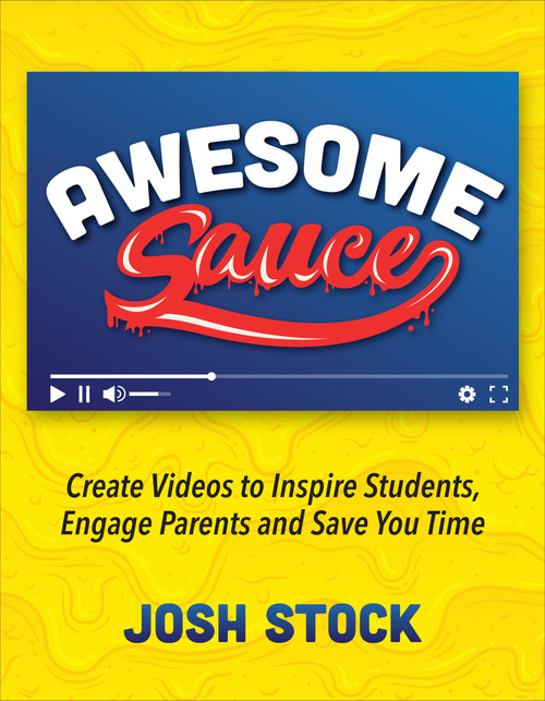 Awesome Sauce (Create Videos to Inspire Students, Engage Parents and Save You Time) by Josh Stock, 9781564848499