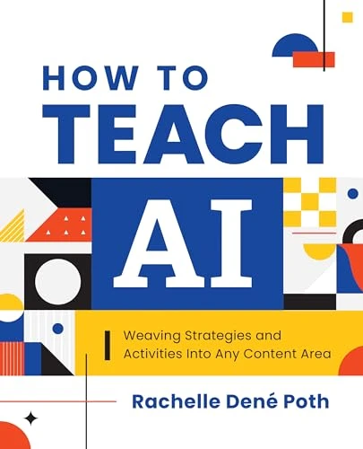 How to Teach AI (Weaving Strategies and Activities into Any Content Area) by Rachelle Dené Poth, 9798888370353