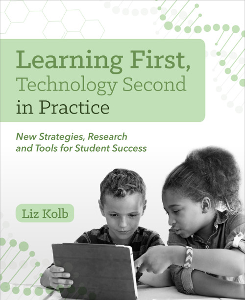 Learning First, Technology Second in Practice (New Strategies, Research and Tools for Student Success) by Liz Kolb, 9781564848383