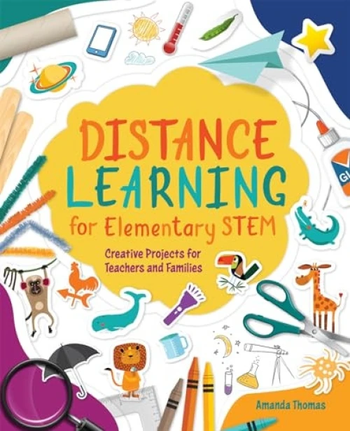 Distance Learning for Elementary STEM (Creative Projects for Teachers and Families) by Amanda Thomas, 9781564848710