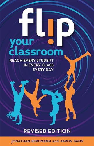 Flip Your Classroom, Revised Edition (Reach Every Student in Every Class Every Day) by Jon Bergmann, Aaron Sams, 9781564849861