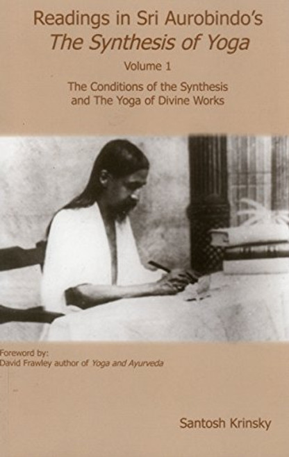 Readings in Sri Synthesis Yoga (The Conditions of the Synthesis and The Yoga of Divine) by Santosh Krinsky, 9780940676329