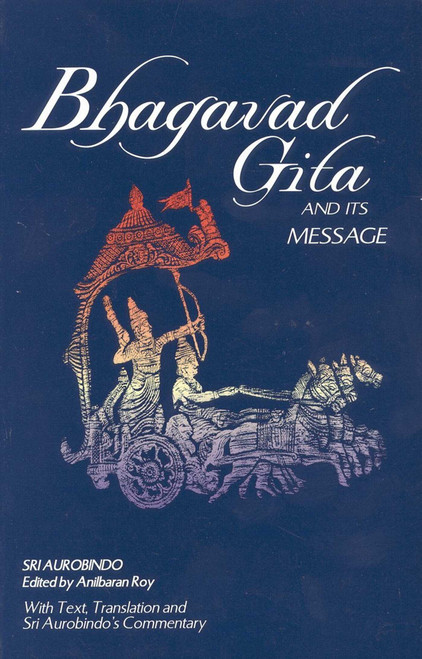 Bhagavad Gita and Its Message by Sri Aurobindo, Anil Baran Roy, 9780941524780