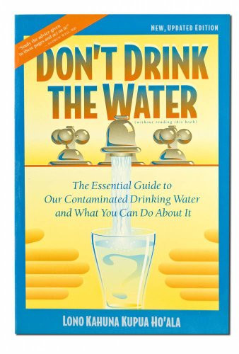 Don't Drink the Water (The Essential Guide to Our Contaminated Drinking Water and What You Can do About It) by Lono Kahuna Kupua Ho'ala, 9780962888298