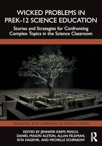 Wicked Problems in PreK-12 Science Education (Stories and Strategies for Confronting Complex Topics in the Science Classroom) by Jennifer Kreps Frisch, Daniel Mason Alston, Allan Feldman, Rita Hagevik, Michelle Schpakow, 9781032833255