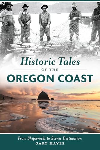 Historic Tales of the Oregon Coast (From Shipwrecks to Scenic Destination) by Gary Hayes, 9781467156028