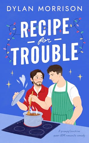 Recipe for Trouble (A grumpy/sunshine queer MM romantic comedy) by Dylan Morrison, 9781837001576