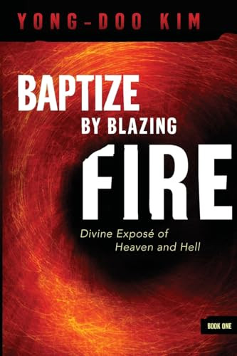 Baptize By Blazing Fire (Divine Expose of Heaven and Hell) by Yong-Doo Kim, 9781599797670