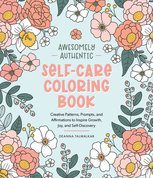 Awesomely Authentic Self-Care Coloring Book (Creative Patterns, Prompts, and Affirmations to Inspire Growth, Joy, and Self-Discovery) by Deanna Talwalkar, 9780764370649