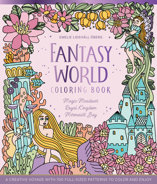 Fantasy World Coloring Book MAGIC MEADOWS - ROYAL KINGDOM - MERMAIDS' BAY (A Creative Voyage with 100 Full-Sized Patterns to Color and Enjoy) by Emelie Lidehäll Öberg, 9780764370670
