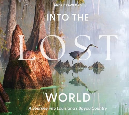 Into the Lost World (A Journey into Louisiana's Bayou Country) by Andy Crawford, 9780764371110