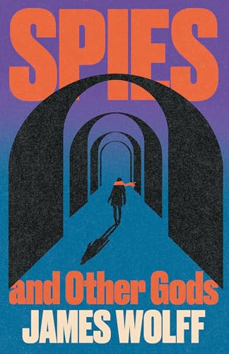 Spies and Other Gods (A Novel) by James Wolff, 9780802167675