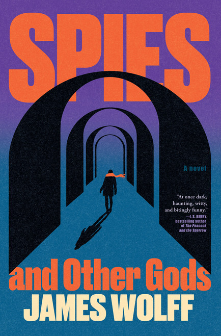 Spies and Other Gods (A Novel) by James Wolff, 9780802167675
