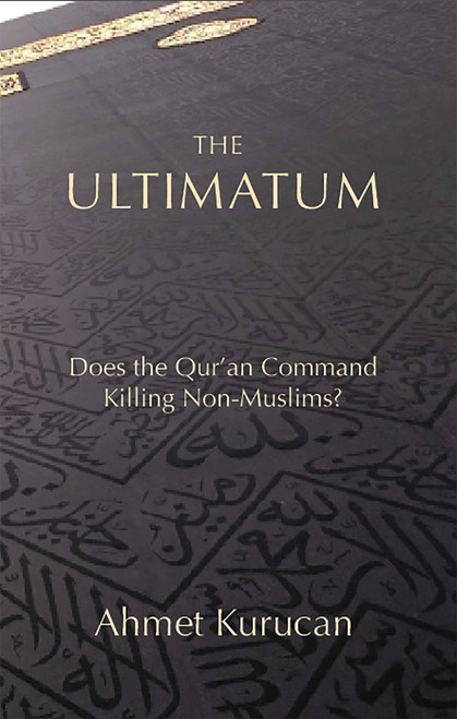 The Ultimatum (Does the Qur'an Command Killing Non-Muslims?) by Ahmet Kurucan, 9781682060346