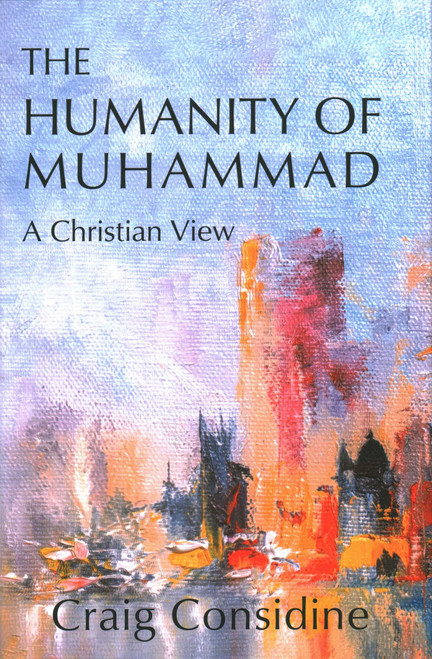 The Humanity of Muhammad (A Christian View) by Craig Considine, 9781682065297