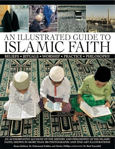 An Illustrated Guide to Islamic Faith by Raana Bokhari, Mohammed Seddon, Charles Phillips, Riad Nourallah, 9781780190099