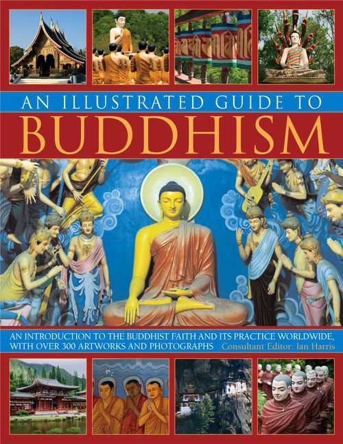 The Illustrated Guide to Buddhism (An introduction to the Buddhist faith and its practice worldwide, in over 300 artworks and photographs) by Ian Harris, 9781780190235