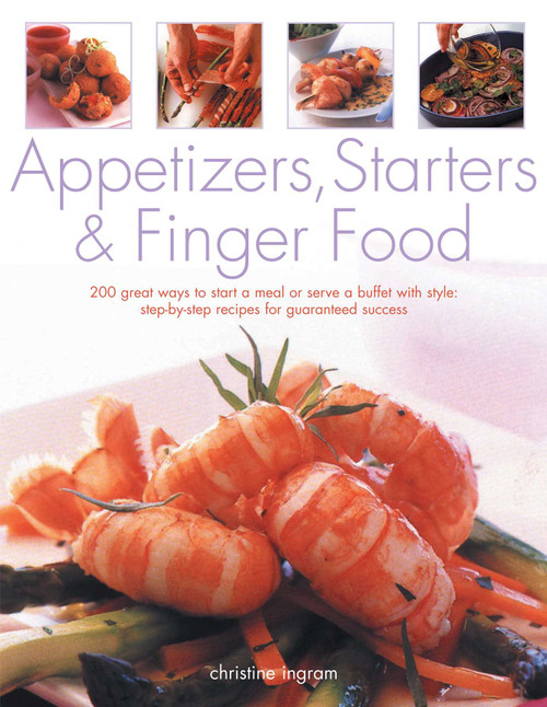 Appetizers, Starters & Finger Food (200 great ways to start a meal or serve a buffet with style) by Christine Ingram, 9781780190464