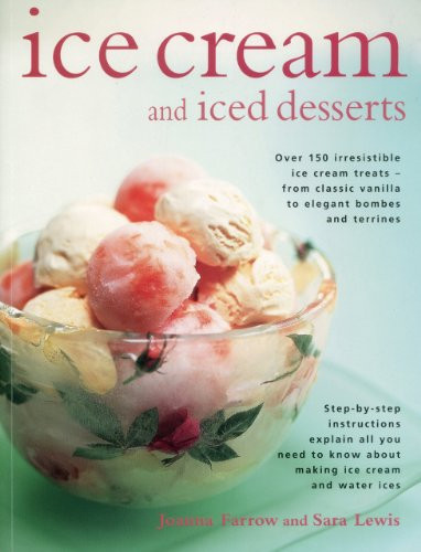 Ice Cream and Iced Desserts (Over 150 irresistible ice cream treats - from classic vanilla to elegant bombes and terrines) by Joanna Farrow, Sara Lewis, 9781780191225