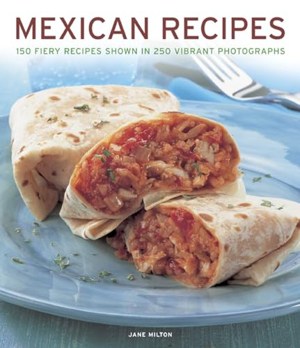 Mexican Recipes (150 fiery recipes shown in 250 vibrant photographs) by Jane Milton, 9781780192482