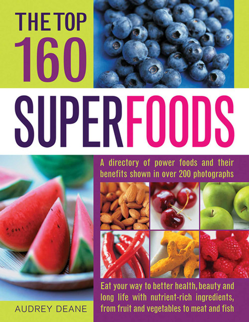 The Top 160 Superfoods (A Directory of Power Foods and Their Benefits Shown in Over 200 Photographs) by Audrey Deane, 9781780192673