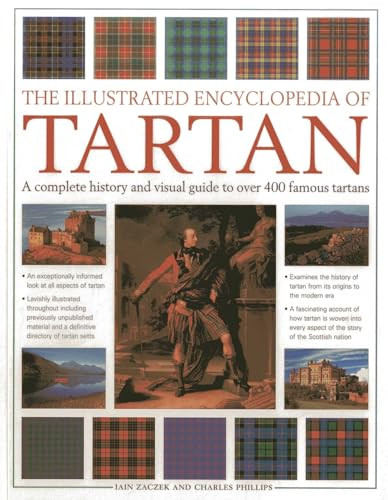 The Illustrated Encyclopedia of Tartan (A Complete History and Visual Guide to Over 400 Famous Tartans) by Iain Zaczek, Charles Phillips, 9781780192758