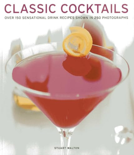 Classic Cocktails (Over 150 Sensational Drink Recipes Shown In 250 Photographs) by Stuart Walton, 9781780192932