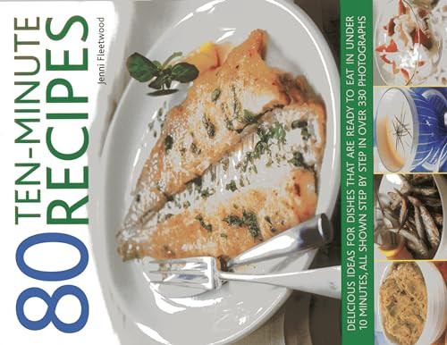 80 Ten-Minute Recipes (Delicious Ideas For Dishes That Can Be Ready To Eat In Under 10 Minutes, All Shown Step By Step In Over 330 Photographs) by Jenni Fleetwood, 9781780192994