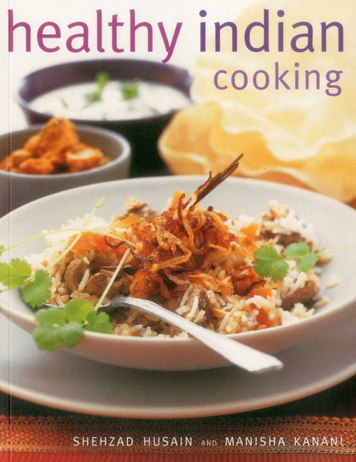Healthy Indian Cooking (Enjoy The Authentic Taste, Texture And Flavour Of Classic Indian Dishes, Without The Fat) by Shezhad Husain, Manisha Kanani, 9781780193397