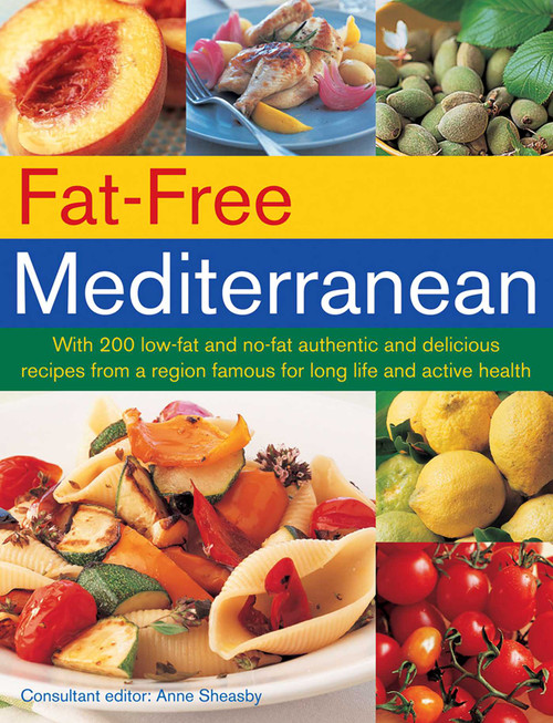 Fat-Free Mediterranean (With 200 low-fat and no-fat authentic and delicious recipes from a region famous for long life and active health) by Anne Sheasby, 9781780193588