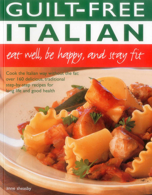 Guilt Free Italian: Eat Well, Be Happy and Stay Fit by Anne Sheasby, 9781780193908