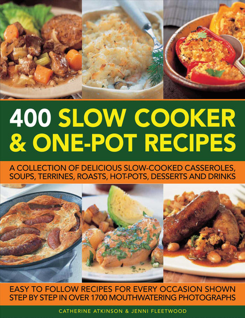 400 Slow Cooker and One-Pot Recipes (A Collection Of Delicious Slow-Cooked Casseroles, Soups, Terrines, Roasts, Hot-Pots, Desserts And Drinks) by Catherine Atkinson, Jenni Fleetwood, 9781780193953