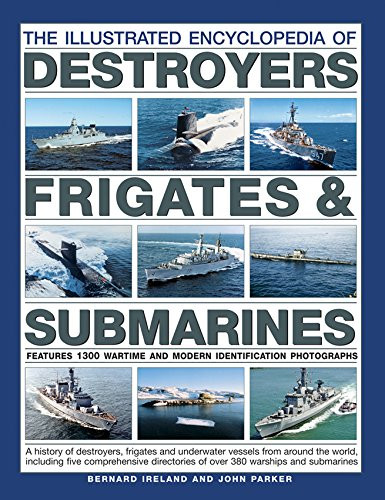 The Illustrated Encyclopedia of Destroyers, Frigates & Submarines (Features 1300 Wartime And Modern Identification Photographs) by Bernard Ireland, John Parker, 9781780194400