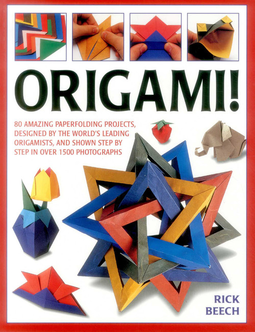Origami! (80 Amazing Paperfolding Projects, Designed By The World'S Leading Origamists, And Shown Step By Step In Over 1500 Photographs) by Rick Beech, 9781780195087