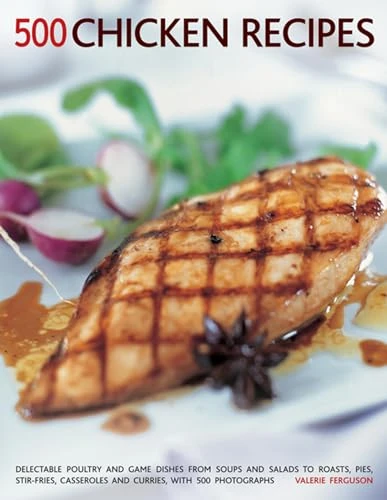 500 Chicken Recipes (Delectable Poultry And Game Dishes From Soups And Salads To Roast Pies, Stir-Fries, Casseroles And Curries, With 500 Photographs) by Valerie Ferguson, 9781781460191