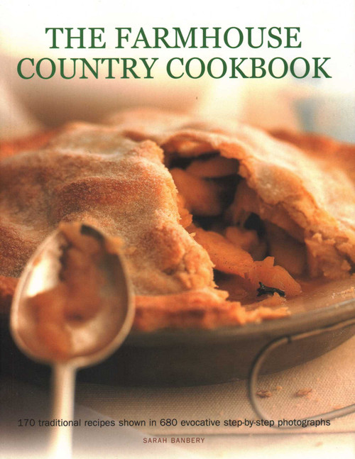 The Farmhouse Country Cookbook (170 Traditional Recipes Shown In 680 Evocative Step-By-Step Photographs) by Sarah Banbery, 9781782141891