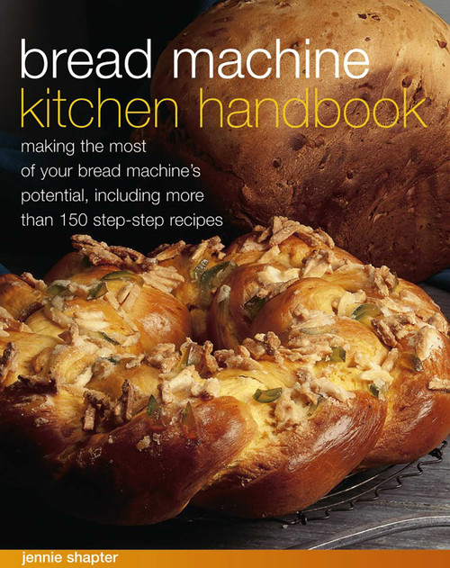 Bread Machine Kitchen Handbook (Making The Most Of Your Bread Machine'S Potential, Including More Than 150 Step-By-Step Recipes) by Jennie Shapter, 9781843098447