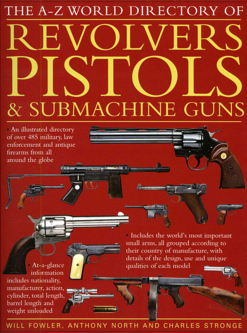 The A-Z World Directory of Revolvers, Pistols & Submachine Guns by Will Fowler, Anthony North, Charles Stronge, 9781844767021