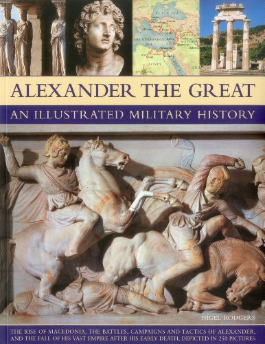 Alexander the Great An Illustrated Military History by Nigel Rodgers, 9781844768219
