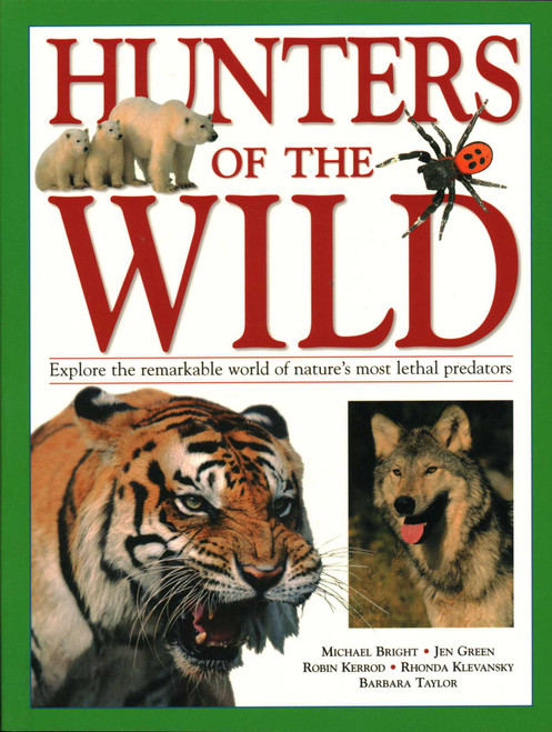 Hunters of the Wild (Explore The Remarkable World Of Nature'S Most Lethal Predators) by Michael Bright, Jen Green, Robin Kerrod, Rhonda Klevansky, Barbara Taylor, 9781844774876