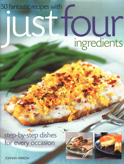 50 Fantastic Recipes Just Four Ingredients (Step-By-Step Dishes For Every Occasion) by Joanna Farrow, 9781844777587